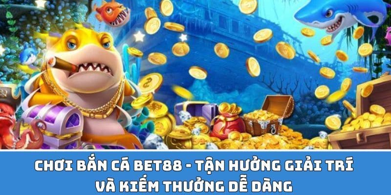 Lý do nên tham gia bắn cá trực tuyến tại sân chơi BET88