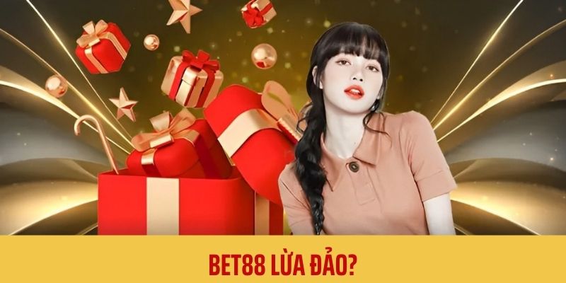 Thực hư về câu chuyện BET88 lừa đảo mới đây